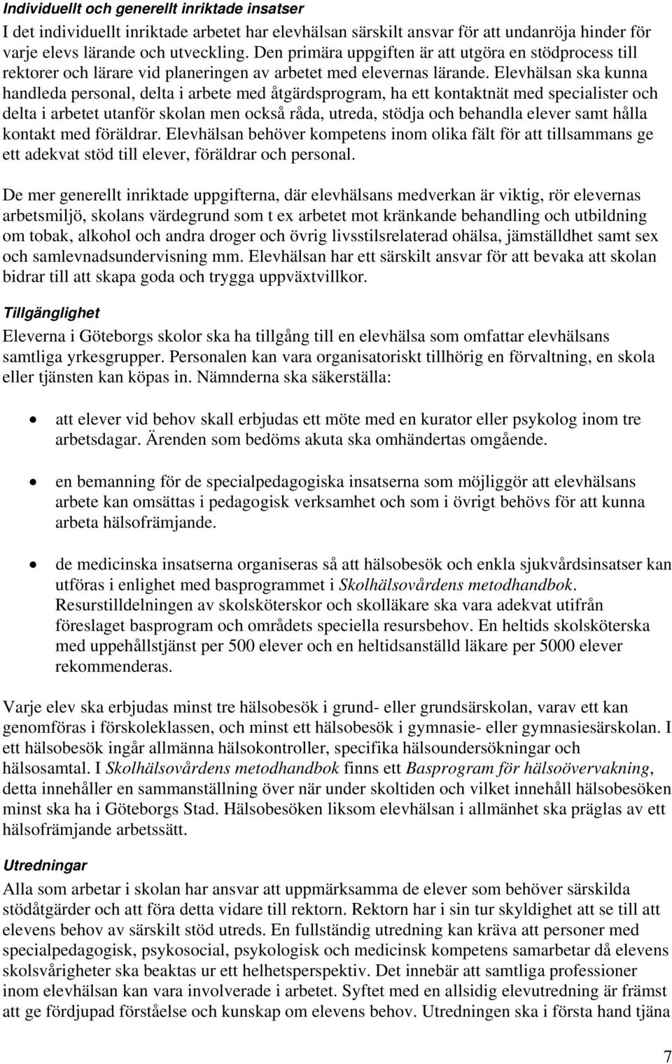 Elevhälsan ska kunna handleda personal, delta i arbete med åtgärdsprogram, ha ett kontaktnät med specialister och delta i arbetet utanför skolan men också råda, utreda, stödja och behandla elever