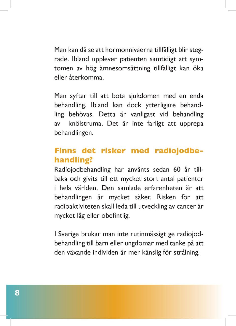 Det är inte farligt att upprepa behandlingen. Finns det risker med radiojodbehandling?