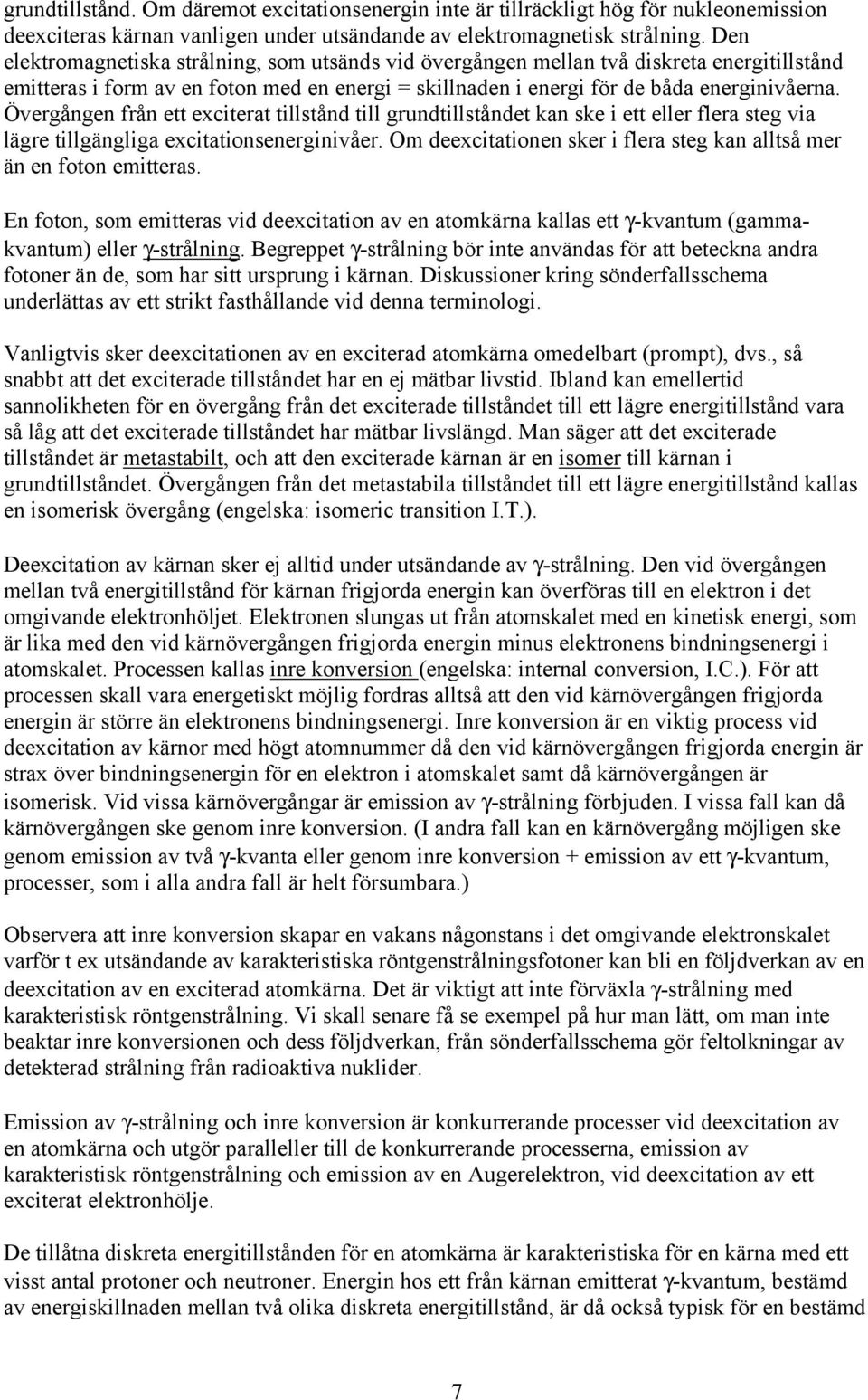 Övergången från ett exciterat tillstånd till grundtillståndet kan ske i ett eller flera steg via lägre tillgängliga excitationsenerginivåer.