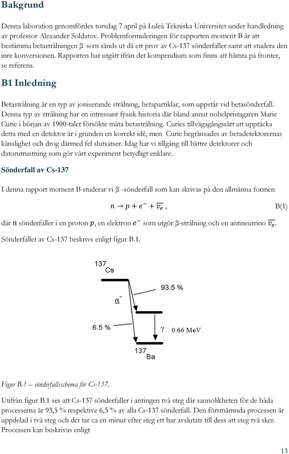 Rapporten har utgått ifrån det kompendium som finns att hämta på fronter, se referens. B1 Inledning Betastrålning är en typ av joniserande strålning, betapartiklar, som uppstår vid betasönderfall.