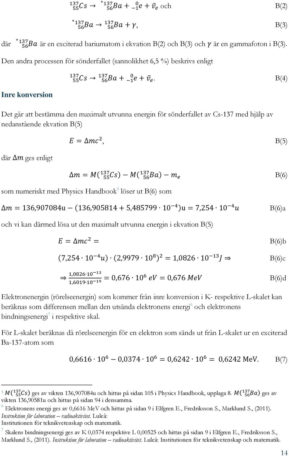 som B(6)a och vi kan därmed lösa ut den maximalt utvunna energin i ekvation B(5) Elektronenergin (rörelseenergin) som kommer från inre konversion i K- respektive L-skalet kan beräknas som differensen