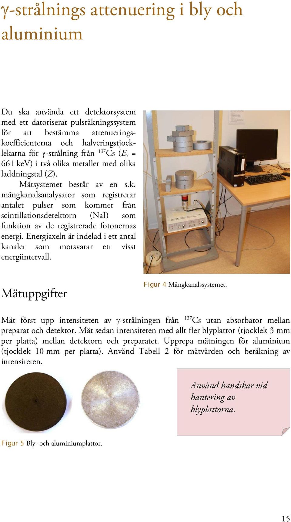 Energiaxeln är indelad i ett antal kanaler som motsvarar ett visst energiintervall. Mätuppgifter F igur 4 Mångkanalssystemet.