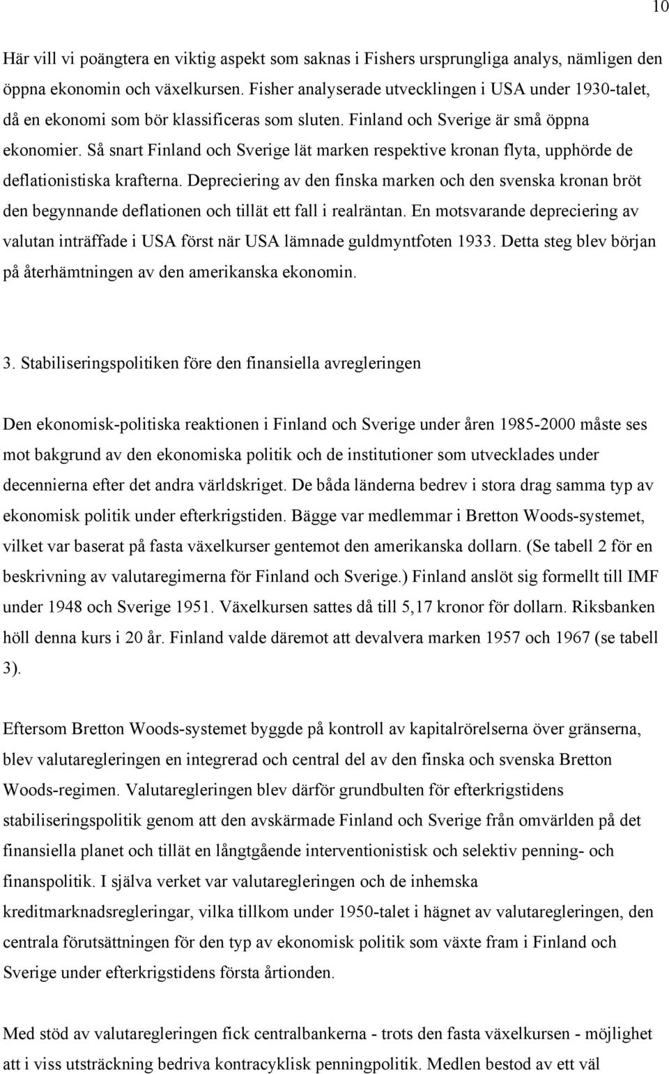 Så snart Finland och Sverige lät marken respektive kronan flyta, upphörde de deflationistiska krafterna.