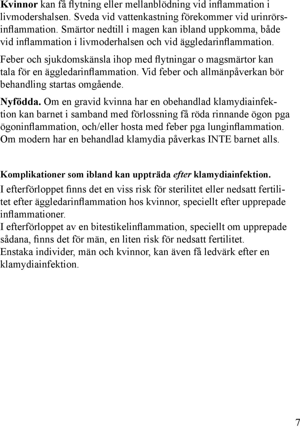 Feber och sjukdomskänsla ihop med flytningar o magsmärtor kan tala för en äggledarinflammation. Vid feber och allmänpåverkan bör behandling startas omgående. Nyfödda.