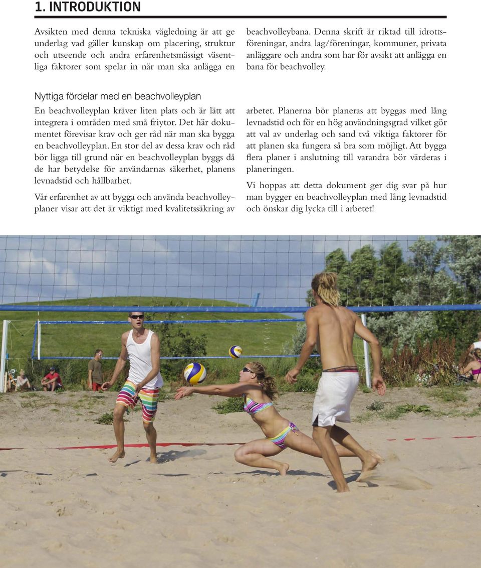 Nyttiga fördelar med en beachvolleyplan En beachvolleyplan kräver liten plats och är lätt att integrera i områden med små friytor.