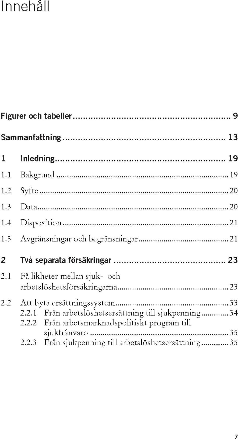 1 Få likheter mellan sjuk- och arbetslöshetsförsäkringarna... 23 2.2 Att byta ersättningssystem... 33 2.2.1 Från arbetslöshetsersättning till sjukpenning.