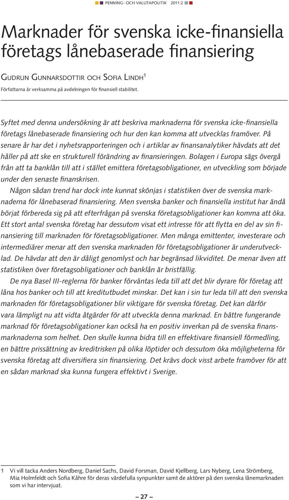 På senare år har det i nyhetsrapporteringen och i artiklar av finansanalytiker hävdats att det håller på att ske en strukturell förändring av finansieringen.