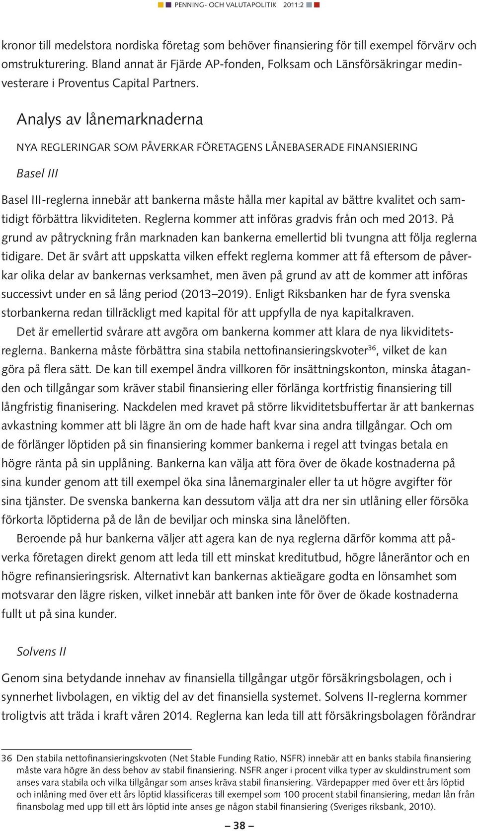 Analys av lånemarknaderna Nya regleringar som påverkar företagens lånebaserade finansiering Basel III Basel III-reglerna innebär att bankerna måste hålla mer kapital av bättre kvalitet och samtidigt