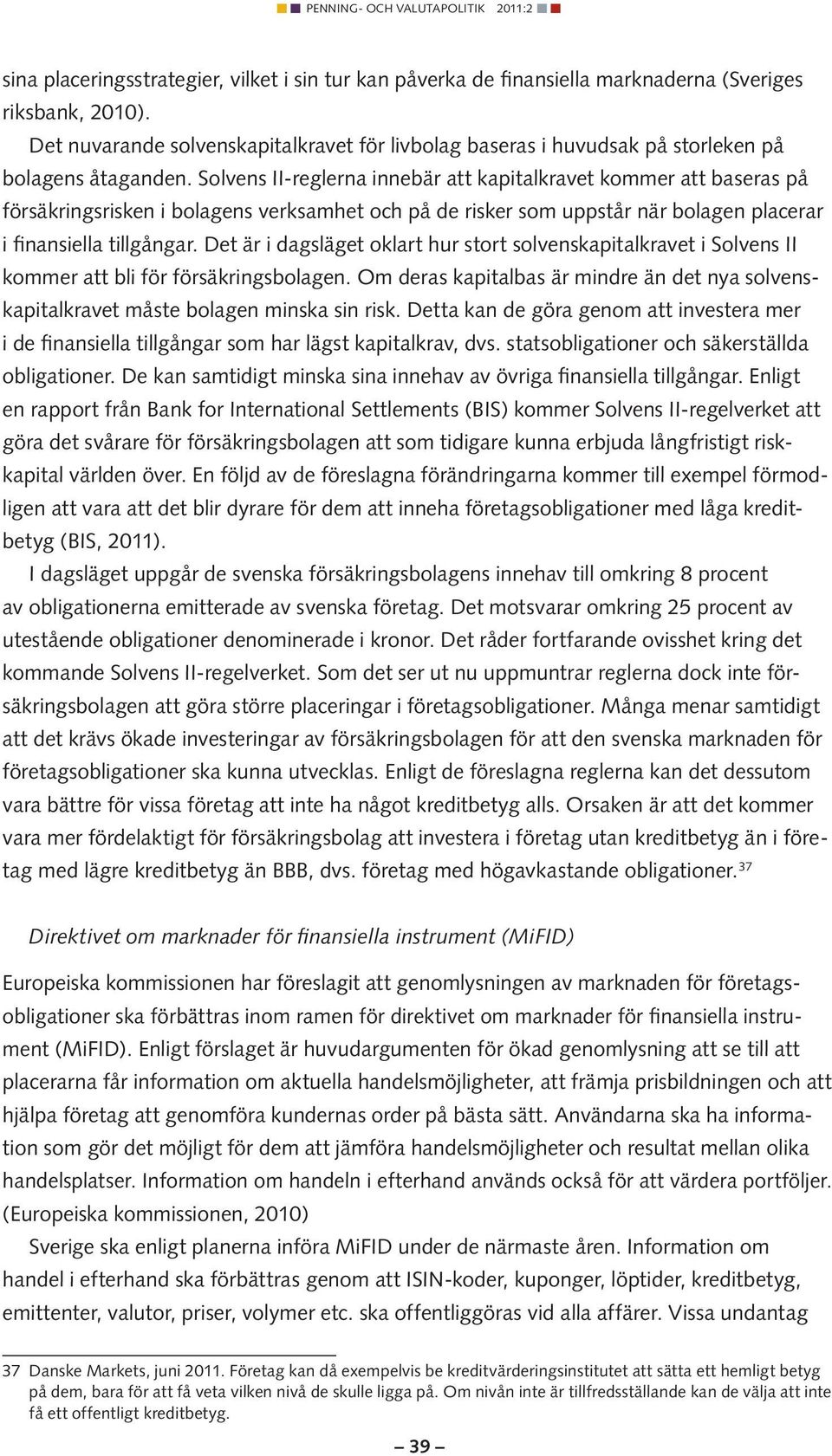 Solvens II-reglerna innebär att kapitalkravet kommer att baseras på försäkringsrisken i bolagens verksamhet och på de risker som uppstår när bolagen placerar i finansiella tillgångar.