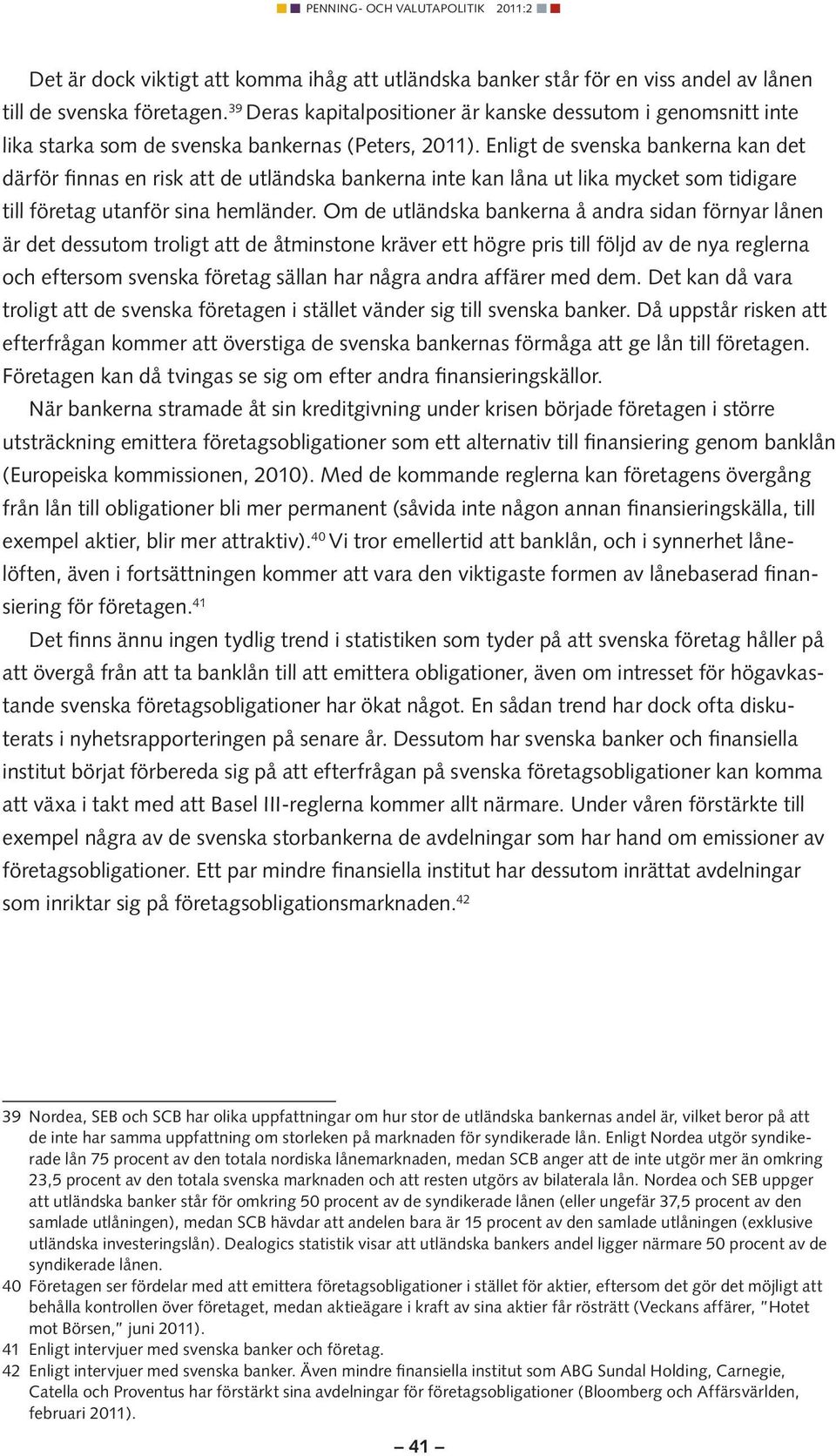 Enligt de svenska bankerna kan det därför finnas en risk att de utländska bankerna inte kan låna ut lika mycket som tidigare till företag utanför sina hemländer.