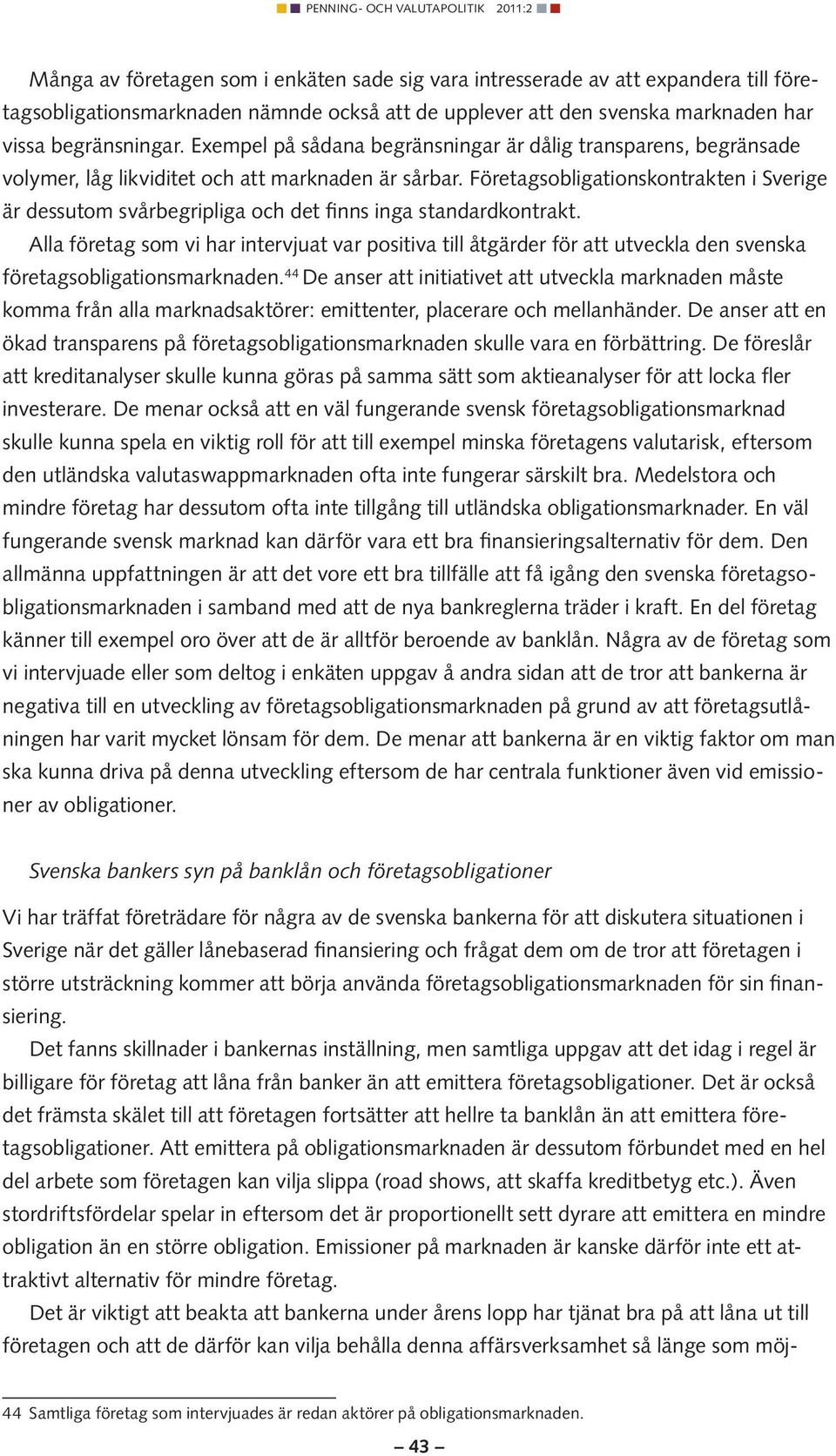 Företagsobligationskontrakten i Sverige är dessutom svårbegripliga och det finns inga standardkontrakt.