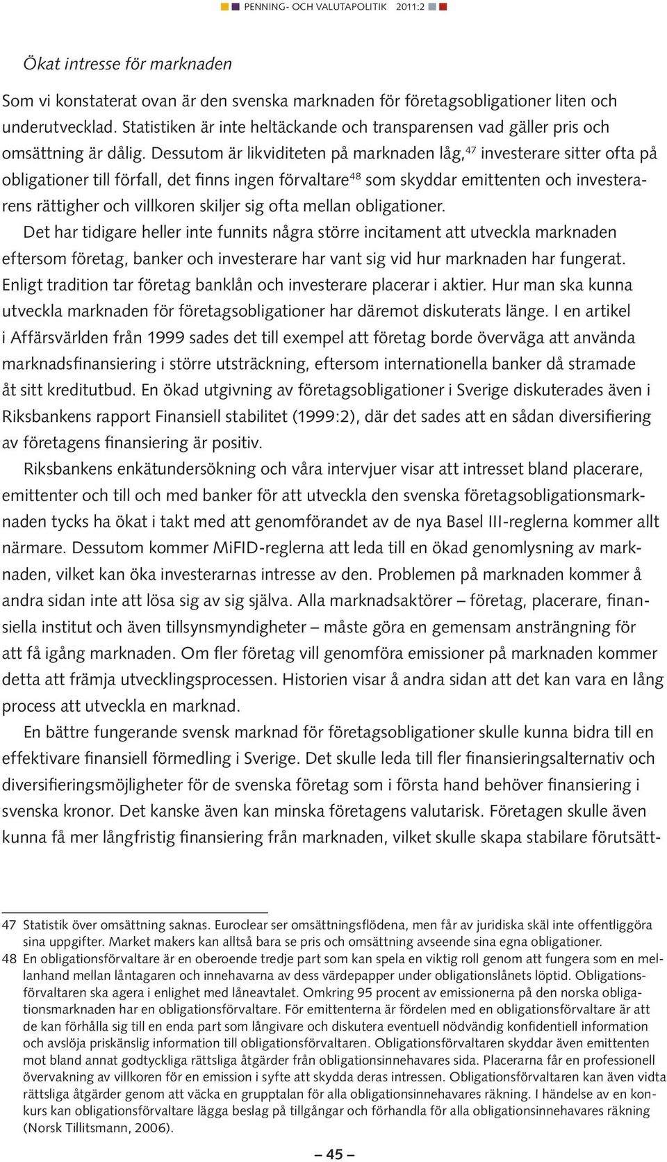 Dessutom är likviditeten på marknaden låg, 47 investerare sitter ofta på obligationer till förfall, det finns ingen förvaltare 48 som skyddar emittenten och investerarens rättigher och villkoren