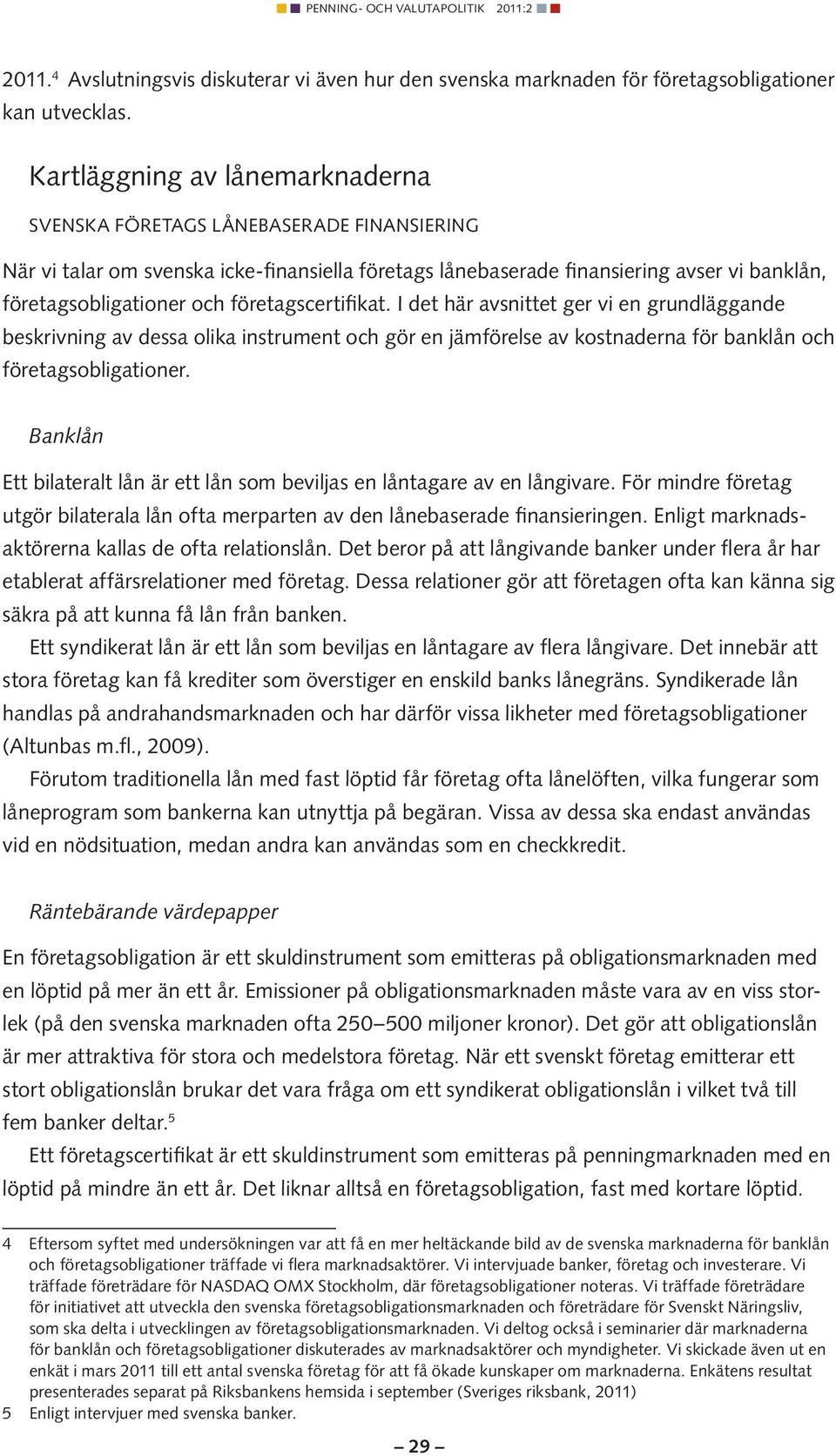 företagscertifikat. I det här avsnittet ger vi en grundläggande beskrivning av dessa olika instrument och gör en jämförelse av kostnaderna för banklån och företagsobligationer.