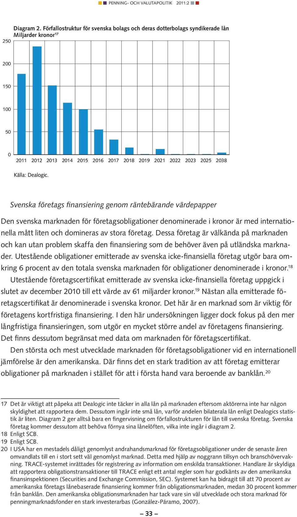 Svenska företags finansiering genom räntebärande värdepapper Den svenska marknaden för företagsobligationer denominerade i kronor är med internationella mått liten och domineras av stora företag.