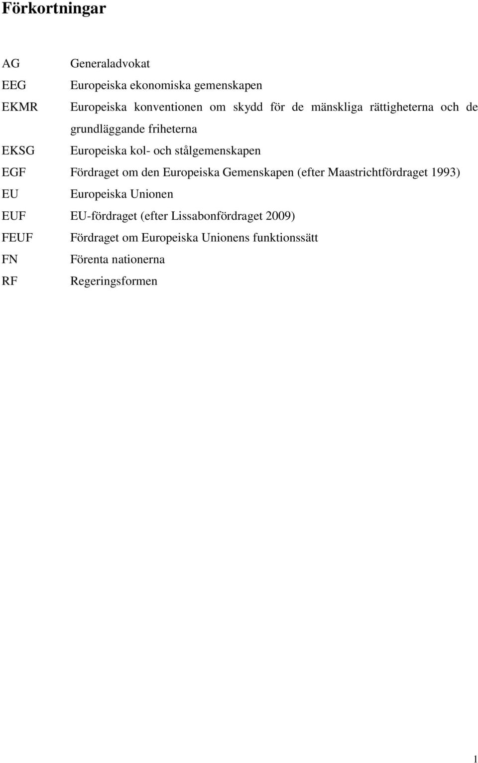 om den Europeiska Gemenskapen (efter Maastrichtfördraget 1993) EU Europeiska Unionen EUF EU-fördraget (efter