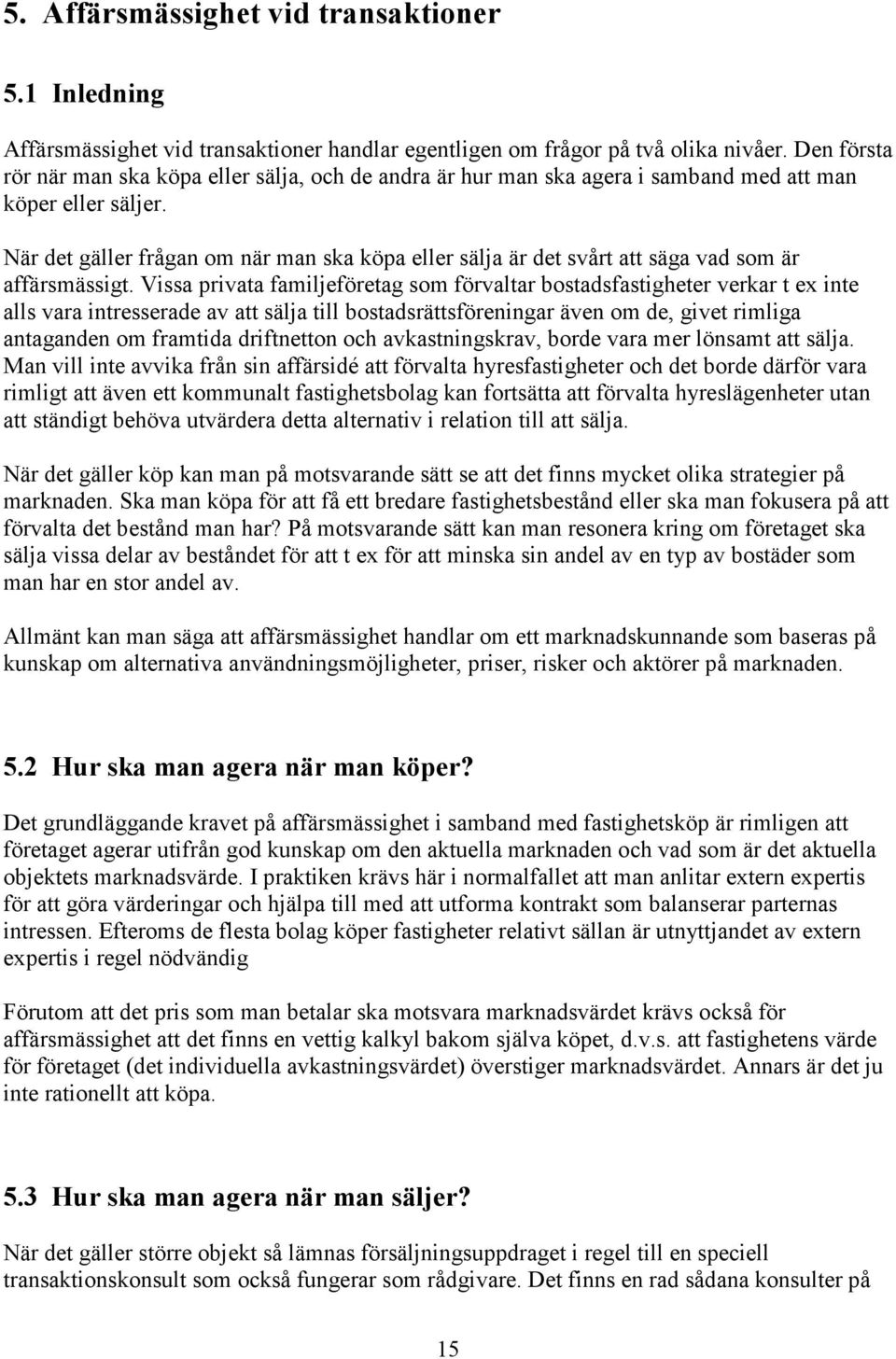 När det gäller frågan om när man ska köpa eller sälja är det svårt att säga vad som är affärsmässigt.