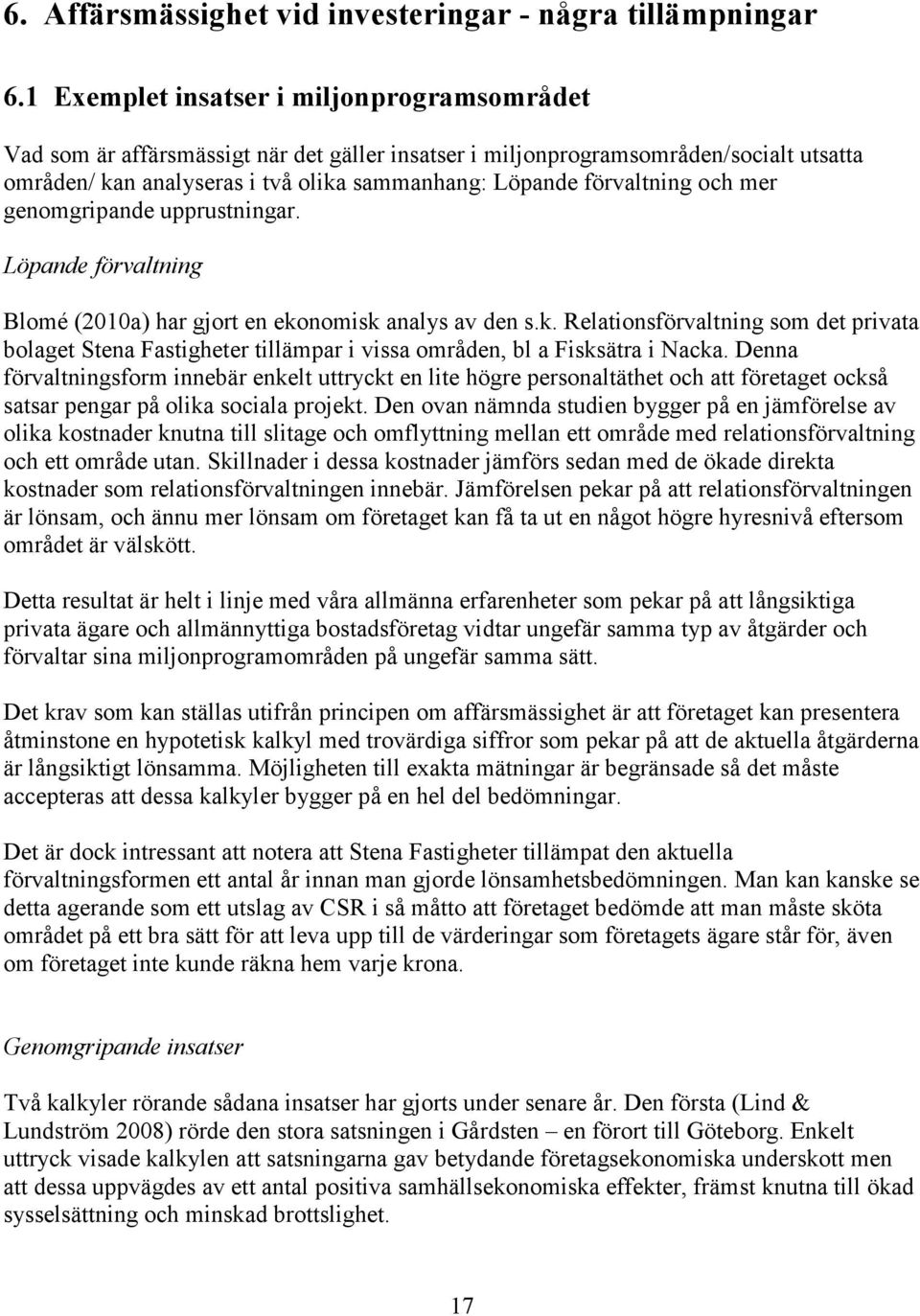 förvaltning och mer genomgripande upprustningar. Löpande förvaltning Blomé (2010a) har gjort en eko