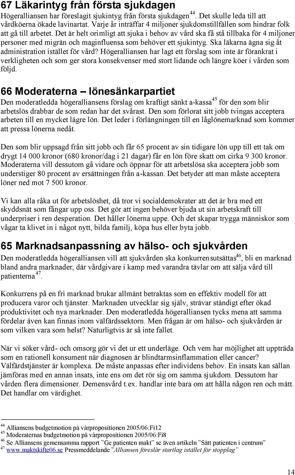 Det är helt orimligt att sjuka i behov av vård ska få stå tillbaka för 4 miljoner personer med migrän och maginfluensa som behöver ett sjukintyg.