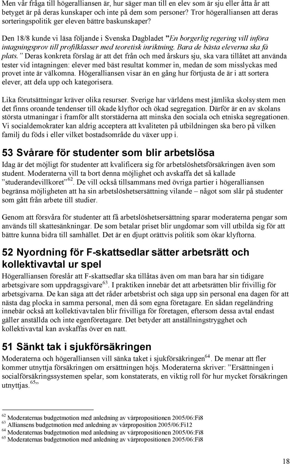 Den 18/8 kunde vi läsa följande i Svenska Dagbladet En borgerlig regering vill införa intagningsprov till profilklasser med teoretisk inriktning. Bara de bästa eleverna ska få plats.