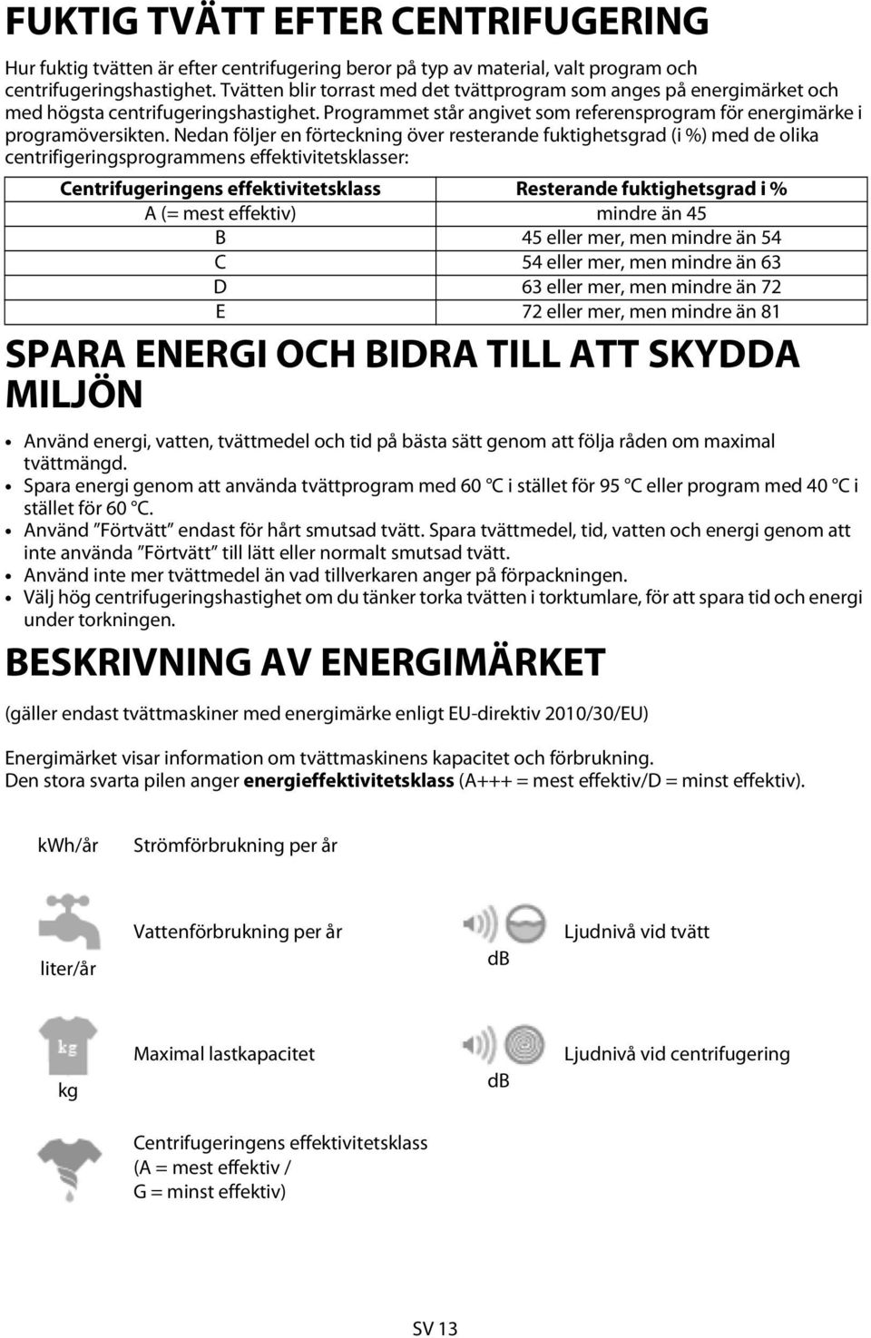 Nedan följer en förteckning över resterande fuktighetsgrad (i %) med de olika centrifigeringsprogrammens effektivitetsklasser: Centrifugeringens effektivitetsklass Resterande fuktighetsgrad i % A (=