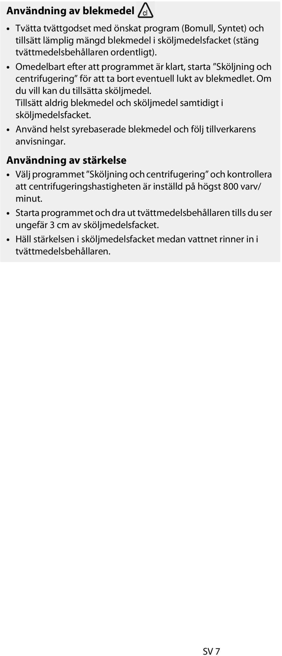 Tillsätt aldrig blekmedel och sköljmedel samtidigt i sköljmedelsfacket. Använd helst syrebaserade blekmedel och följ tillverkarens anvisningar.