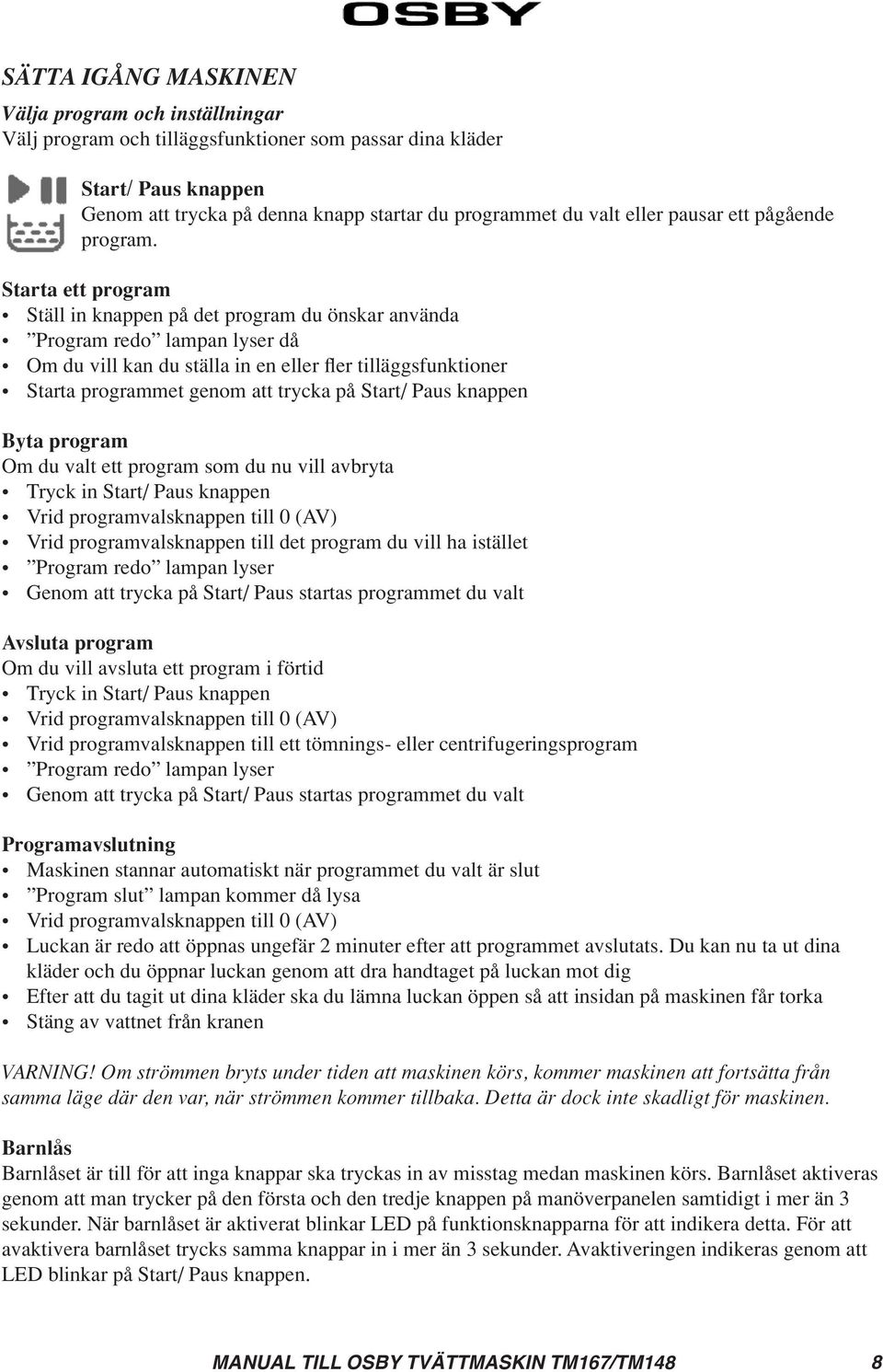 Starta ett program Ställ in knappen på det program du önskar använda Program redo lampan lyser då Om du vill kan du ställa in en eller fler tilläggsfunktioner Starta programmet genom att trycka på