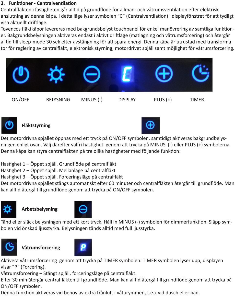 Tovencos fläktkåpor levereras med bakgrundsbelyst touchpanel för enkel manövrering av samtliga funktioner.