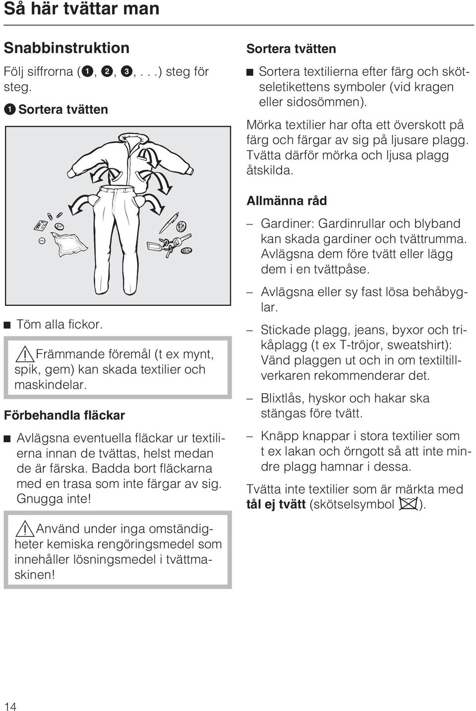 ,använd under inga omständigheter kemiska rengöringsmedel som innehåller lösningsmedel i tvättmaskinen!