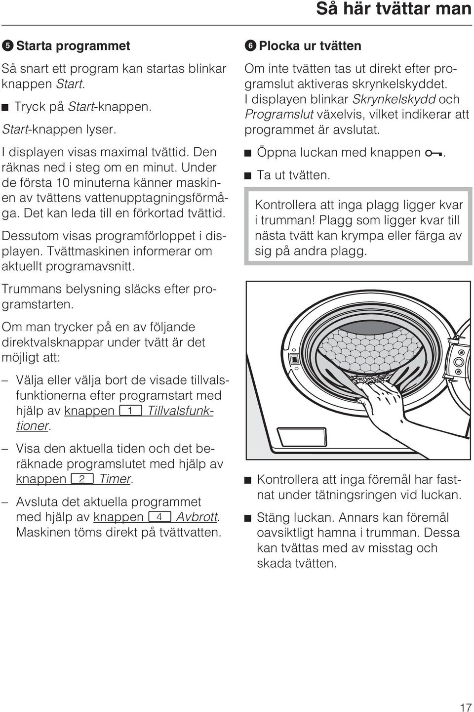 Dessutom visas programförloppet i displayen. Tvättmaskinen informerar om aktuellt programavsnitt. Trummans belysning släcks efter programstarten.