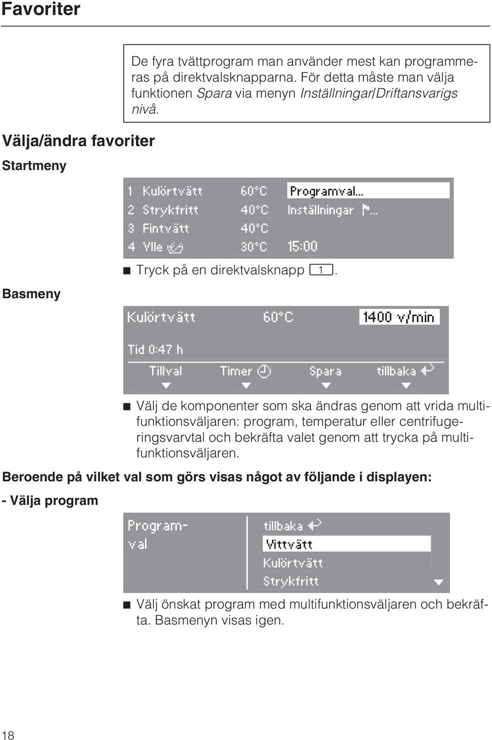 .. Basmeny 3 Fintvätt 40 C 4 Ylle H 30 C 15:00 ^ Tryck på en direktvalsknapp D.