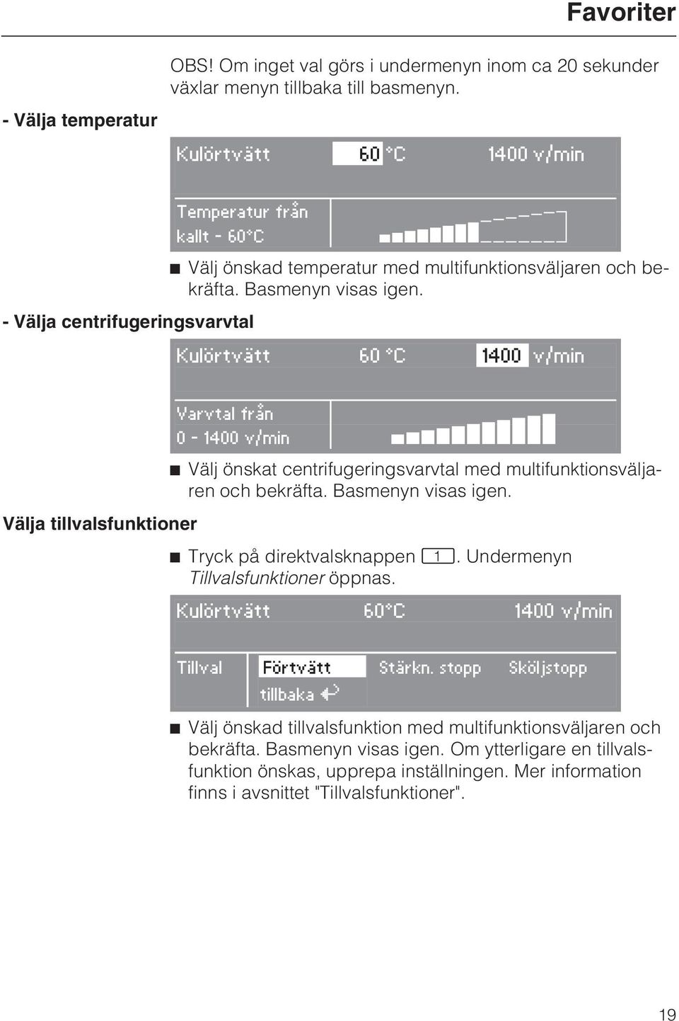 - Välja centrifugeringsvarvtal Kulörtvätt 60 C 1400 v/min Varvtal från 0-1400 v/min t ^ Välj önskat centrifugeringsvarvtal med multifunktionsväljaren och bekräfta. Basmenyn visas igen.