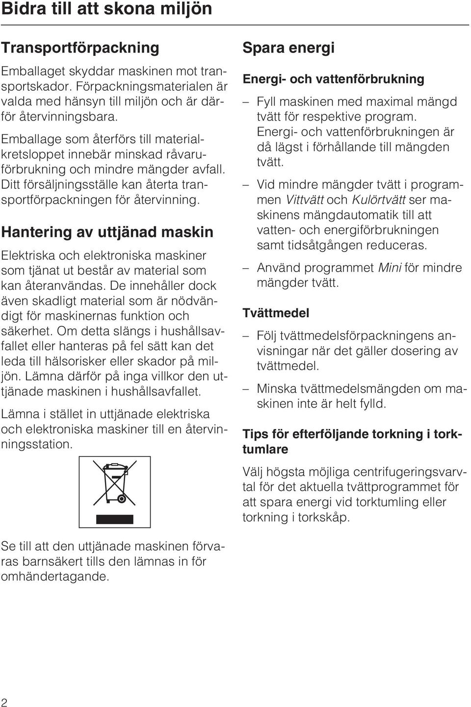 Hantering av uttjänad maskin Elektriska och elektroniska maskiner som tjänat ut består av material som kan återanvändas.