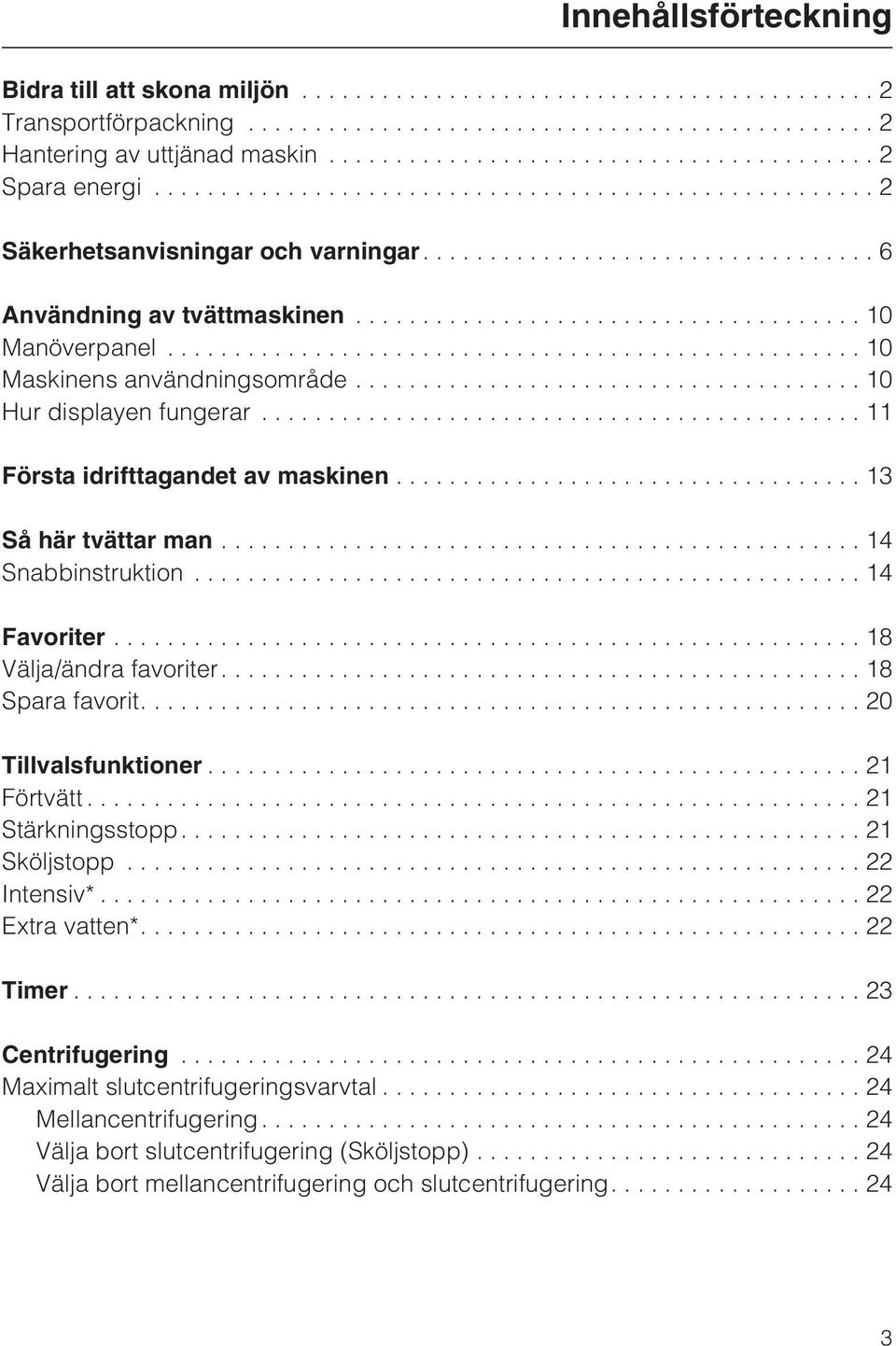 ..10 Hur displayen fungerar...11 Första idrifttagandet av maskinen................................... 13 Så här tvättar man................................................ 14 Snabbinstruktion.