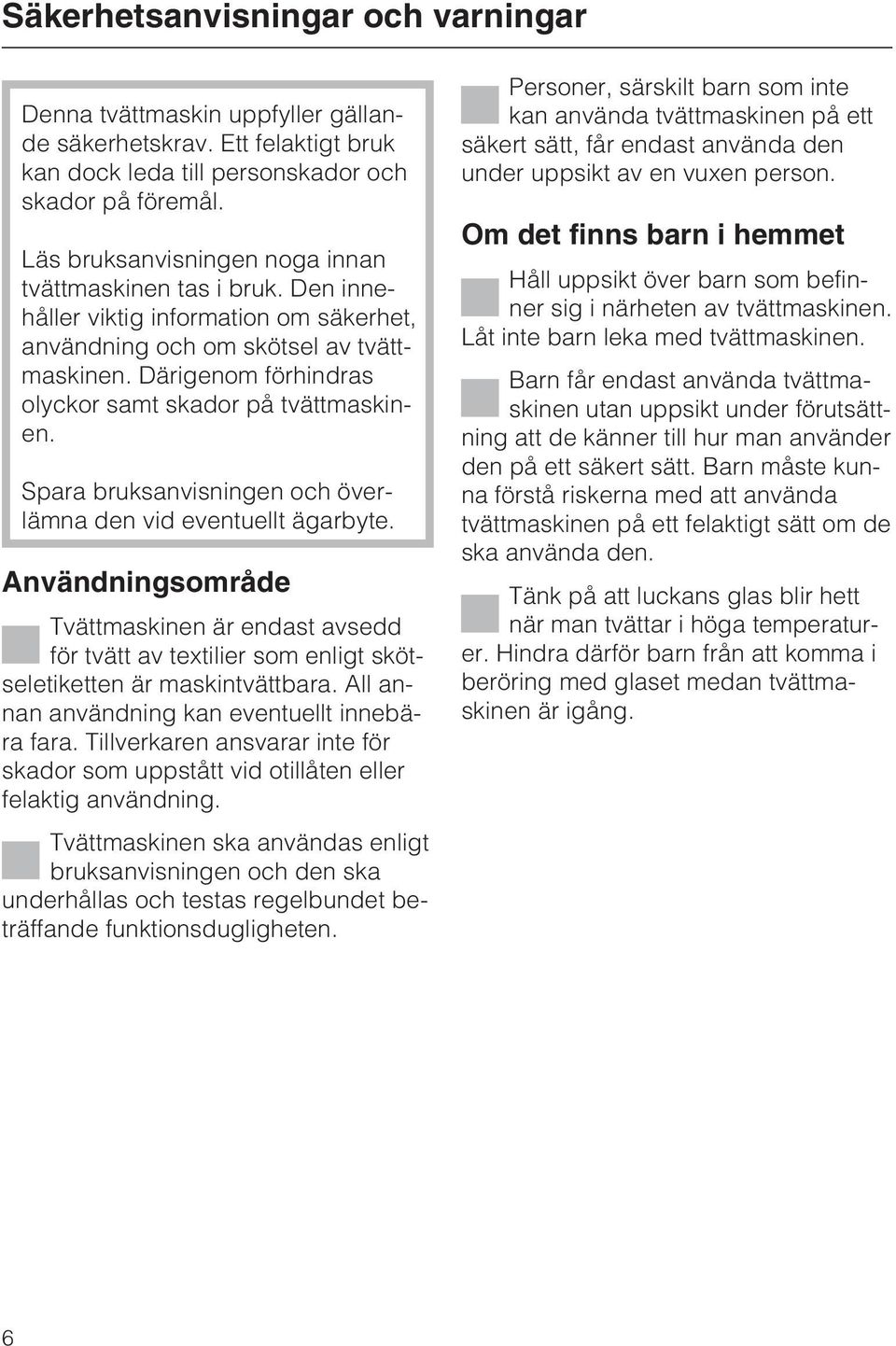 Därigenom förhindras olyckor samt skador på tvättmaskinen. Spara bruksanvisningen och överlämna den vid eventuellt ägarbyte.