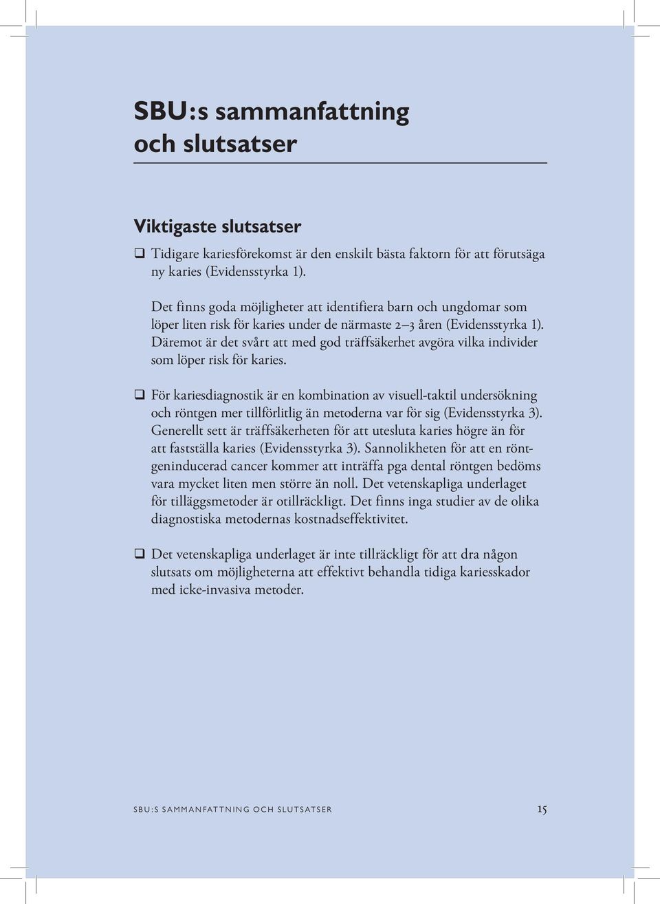 Däremot är det svårt att med god träffsäkerhet avgöra vilka individer som löper risk för karies.