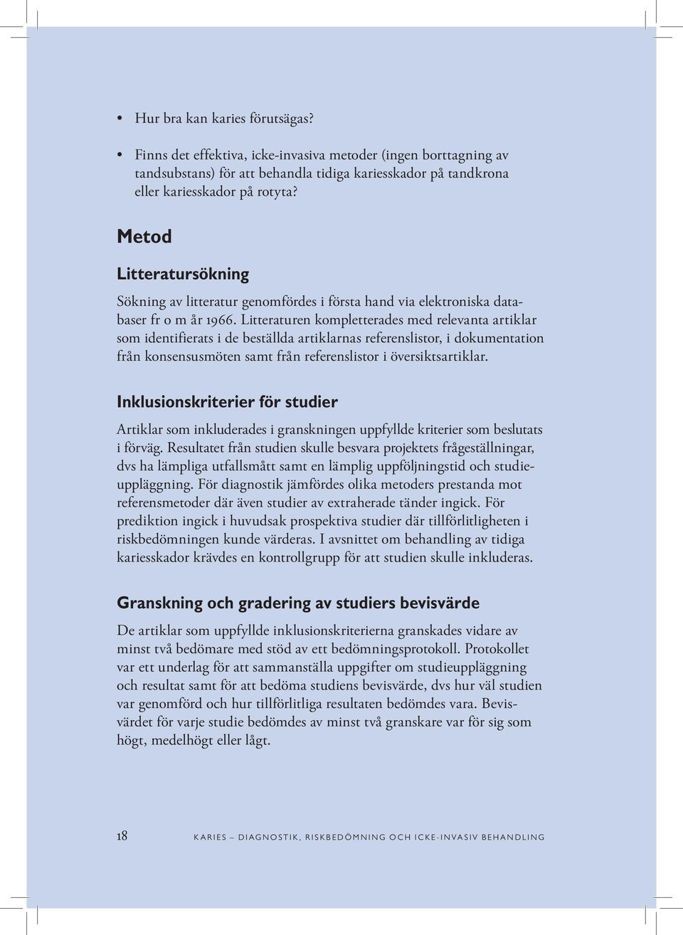 Litteraturen kompletterades med relevanta artiklar som identifierats i de beställda artiklarnas referenslistor, i dokumentation från konsensusmöten samt från referenslistor i översiktsartiklar.