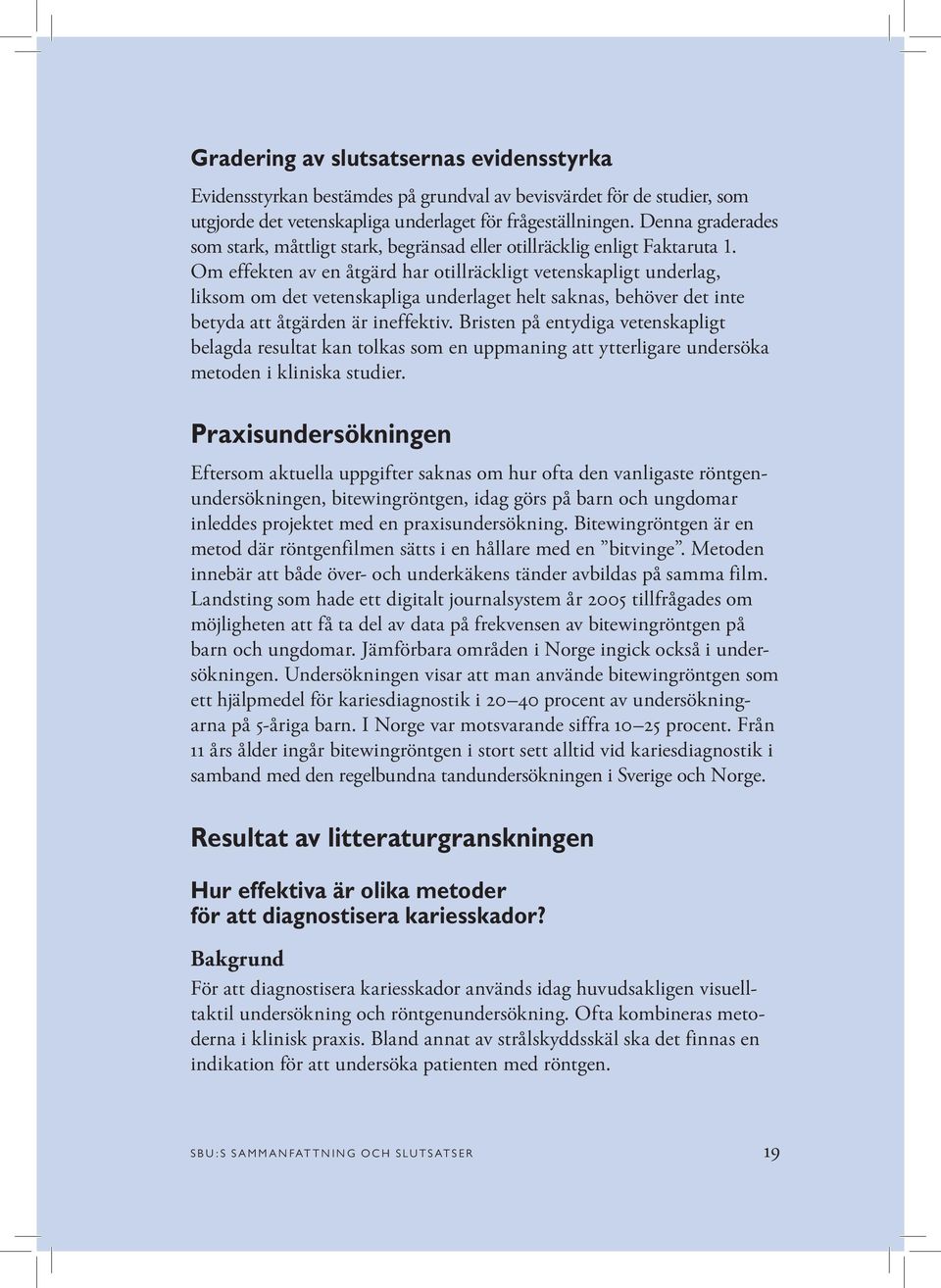 Om effekten av en åtgärd har otillräckligt vetenskapligt underlag, liksom om det vetenskapliga underlaget helt saknas, behöver det inte betyda att åtgärden är ineffektiv.