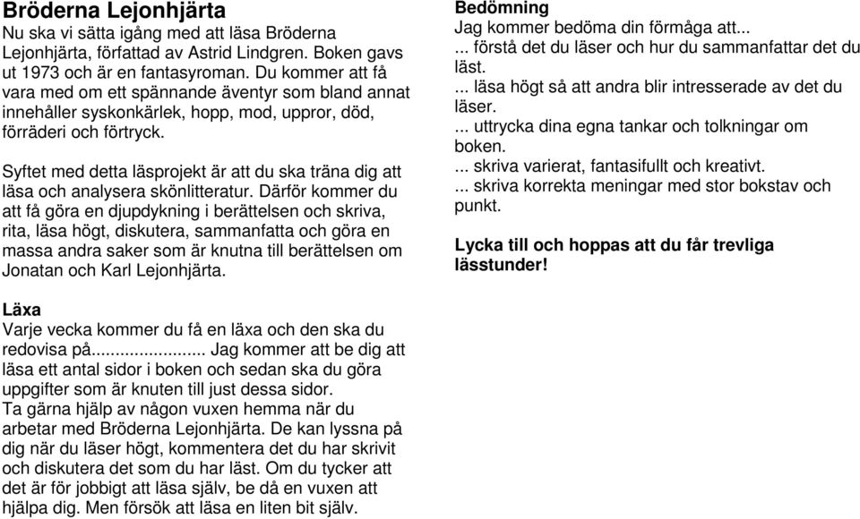 Syftet med detta läsprojekt är att du ska träna dig att läsa och analysera skönlitteratur.