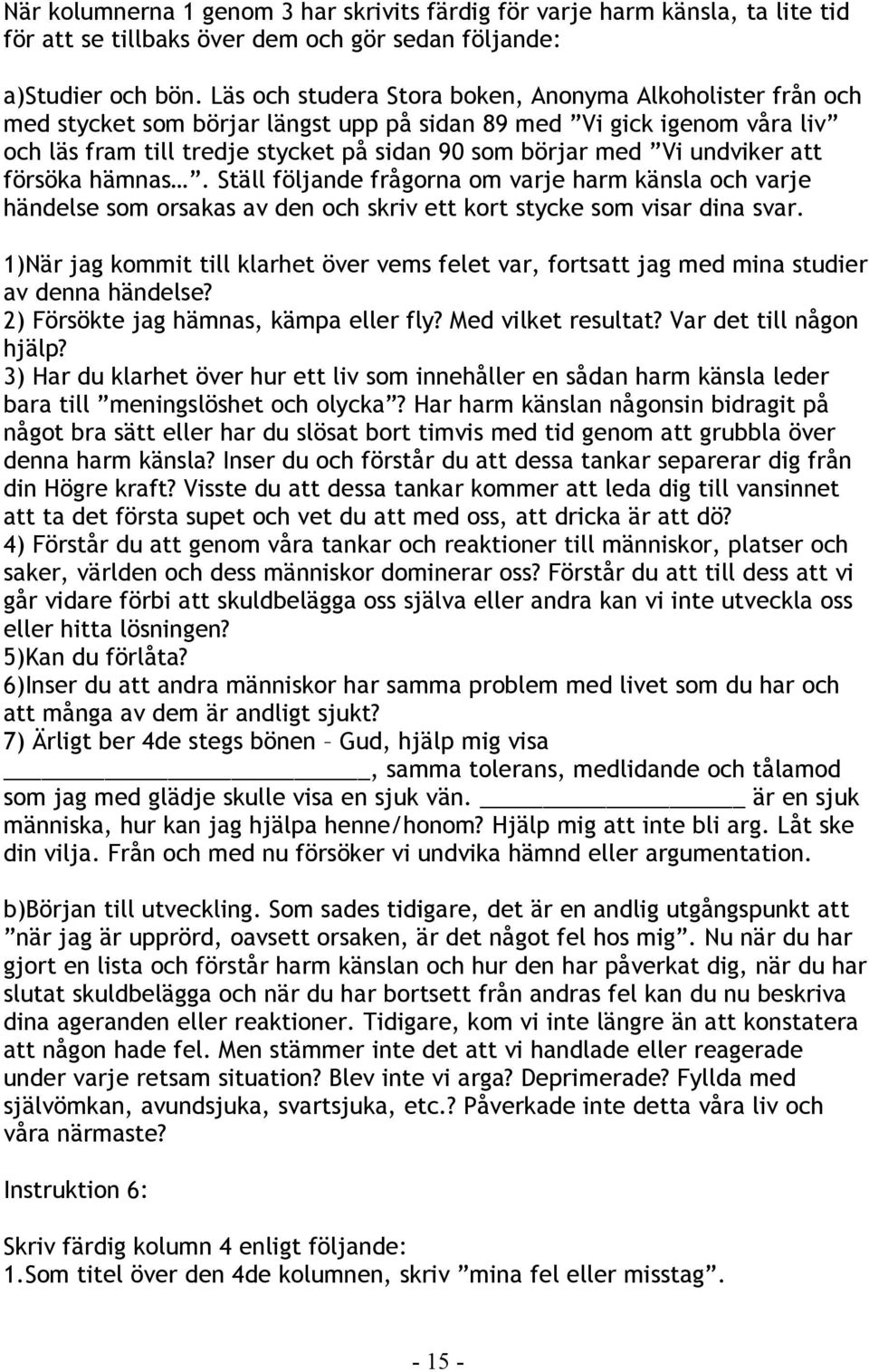 undviker att försöka hämnas. Ställ följande frågorna om varje harm känsla och varje händelse som orsakas av den och skriv ett kort stycke som visar dina svar.
