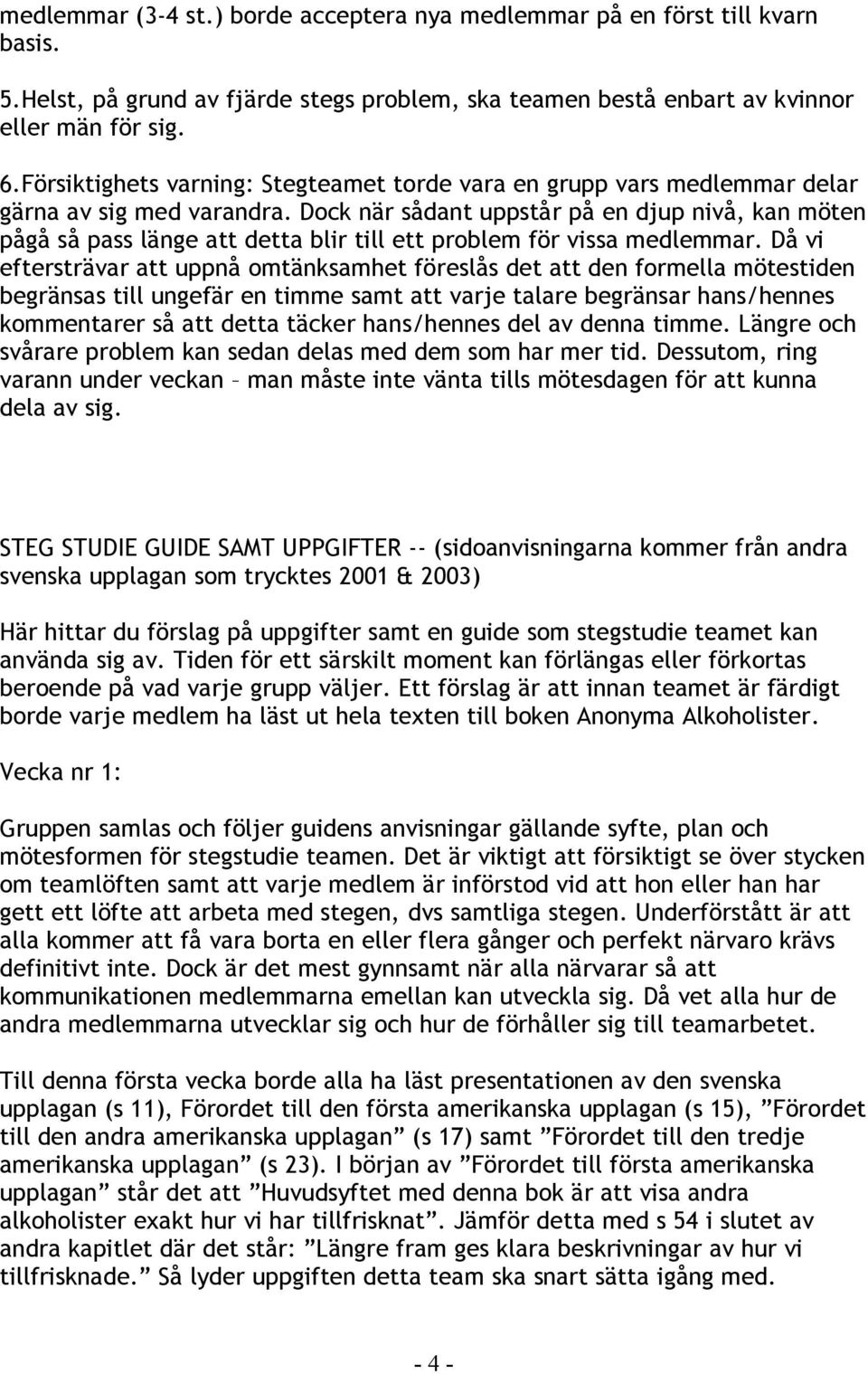 Dock när sådant uppstår på en djup nivå, kan möten pågå så pass länge att detta blir till ett problem för vissa medlemmar.