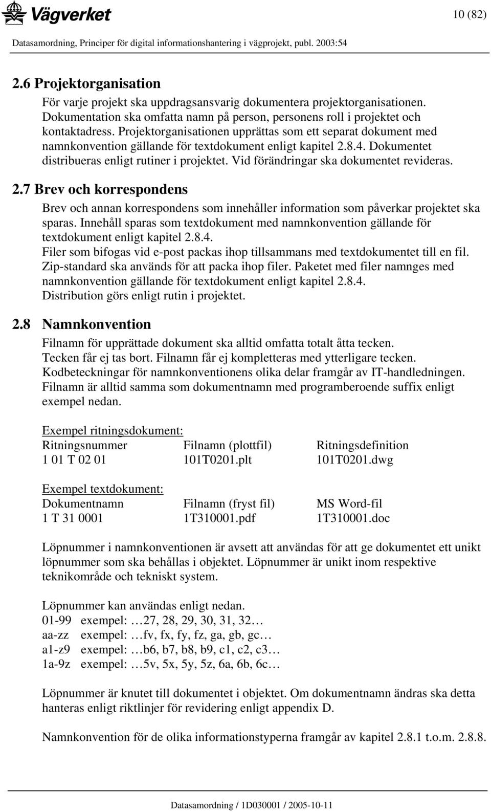 Vid förändringar ska dokumentet revideras. 2.7 Brev och korrespondens Brev och annan korrespondens som innehåller information som påverkar projektet ska sparas.