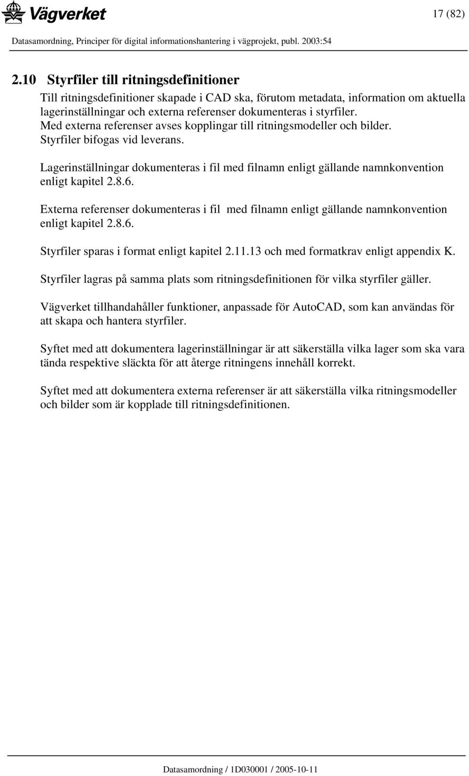 Med externa referenser avses kopplingar till ritningsmodeller och bilder. Styrfiler bifogas vid leverans.