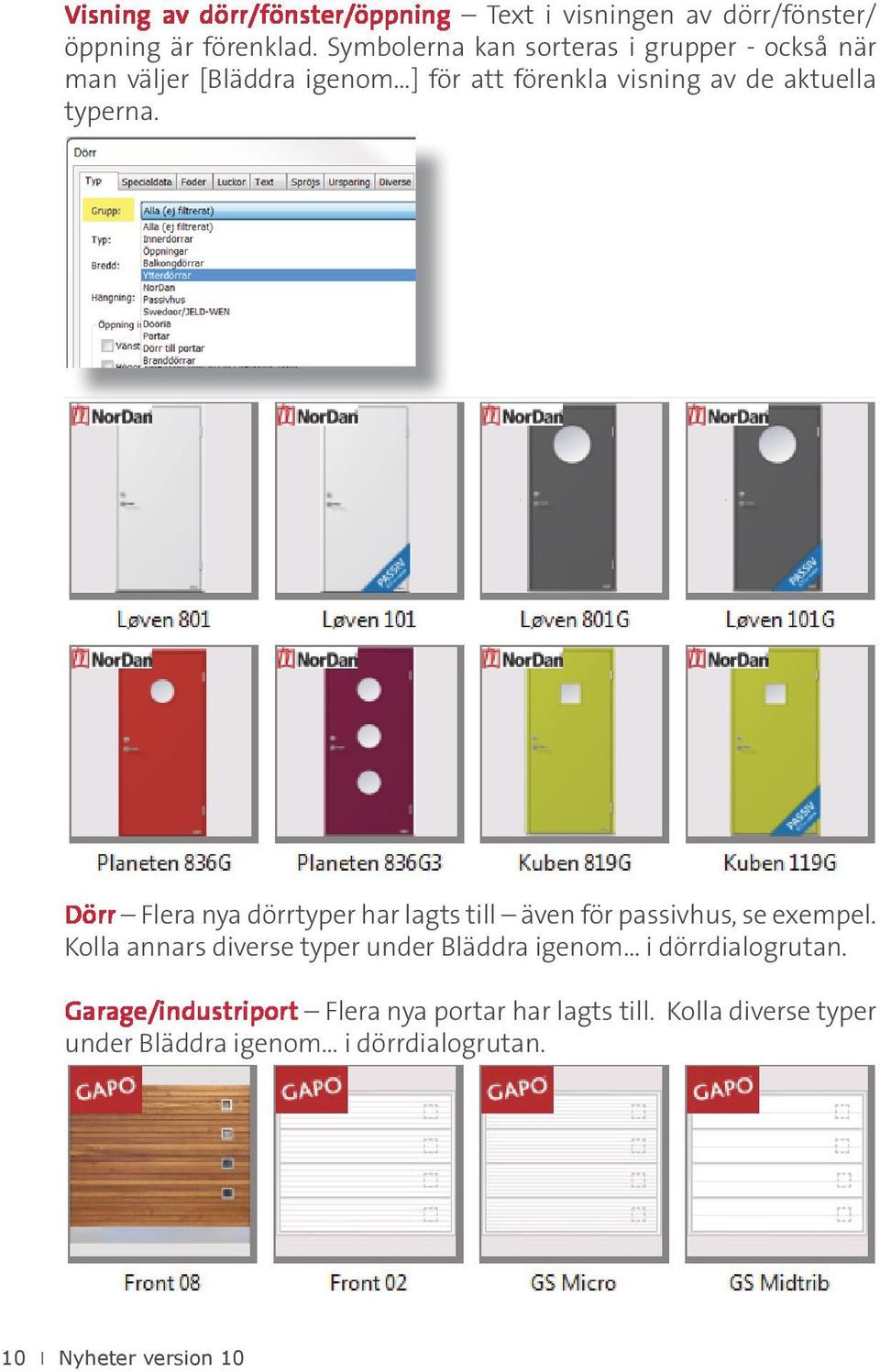 typerna. Dörr Flera nya dörrtyper har lagts till även för passivhus, se exempel.