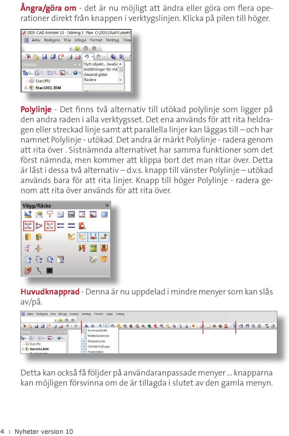 Det ena används för att rita heldragen eller streckad linje samt att parallella linjer kan läggas till och har namnet Polylinje - utökad. Det andra är märkt Polylinje - radera genom att rita över.