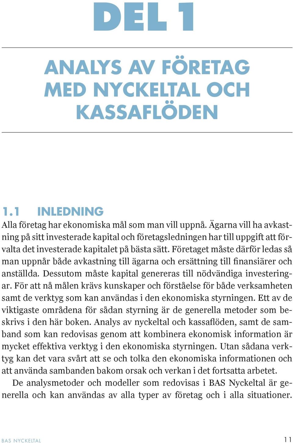 Företaget måste därför ledas så man uppnår både avkastning till ägarna och ersättning till finansiärer och anställda. Dessutom måste kapital genereras till nödvändiga investeringar.