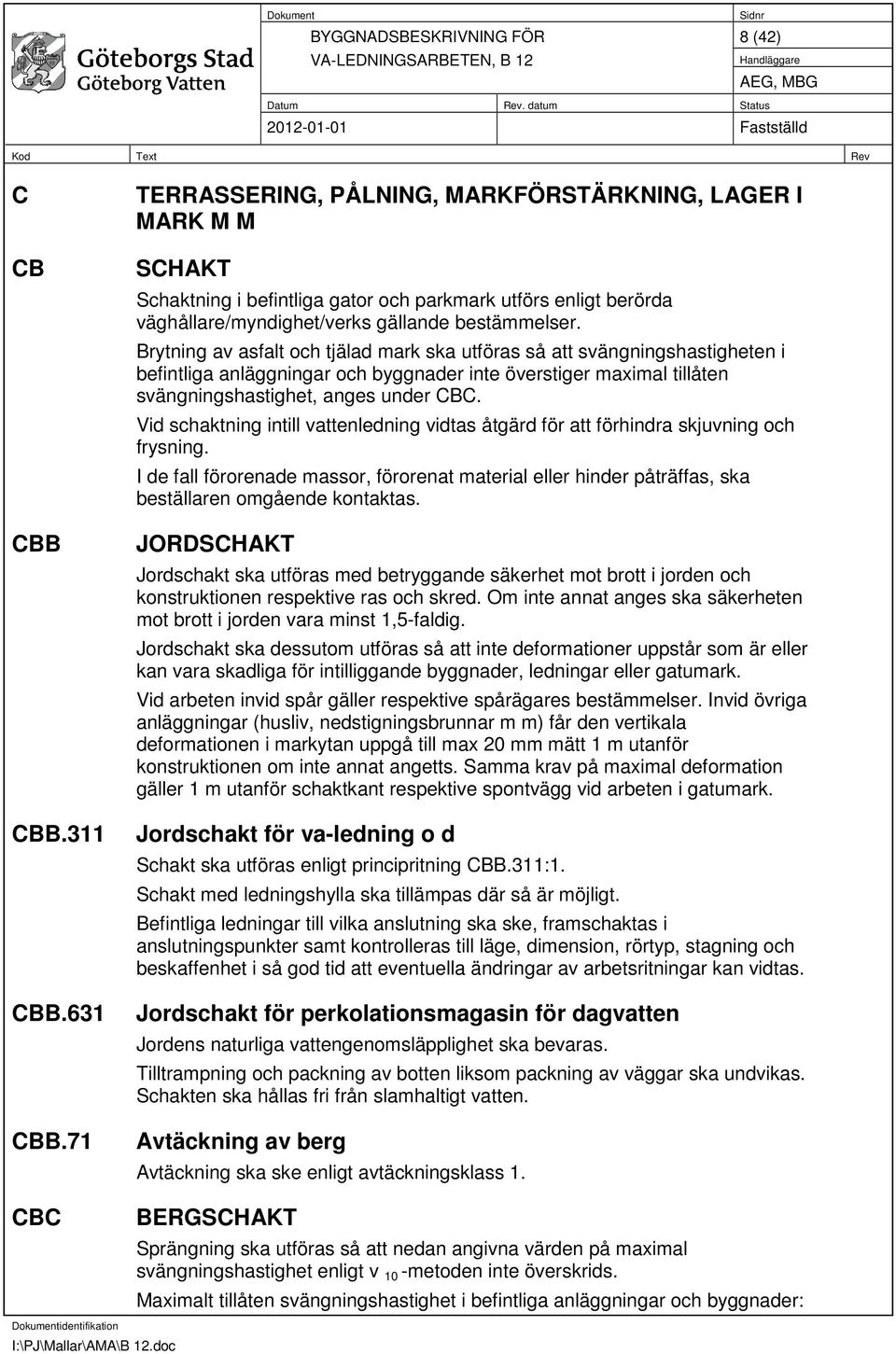 Brytning av asfalt och tjälad mark ska utföras så att svängningshastigheten i befintliga anläggningar och byggnader inte överstiger maximal tillåten svängningshastighet, anges under CBC.
