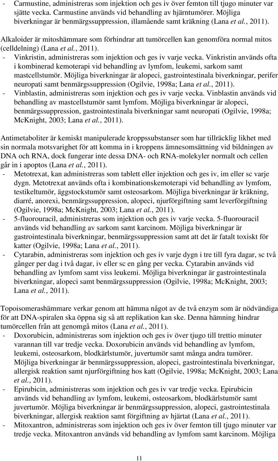 Alkaloider är mitoshämmare som förhindrar att tumörcellen kan genomföra normal mitos (celldelning) (Lana et al., 2011). - Vinkristin, administreras som injektion och ges iv varje vecka.
