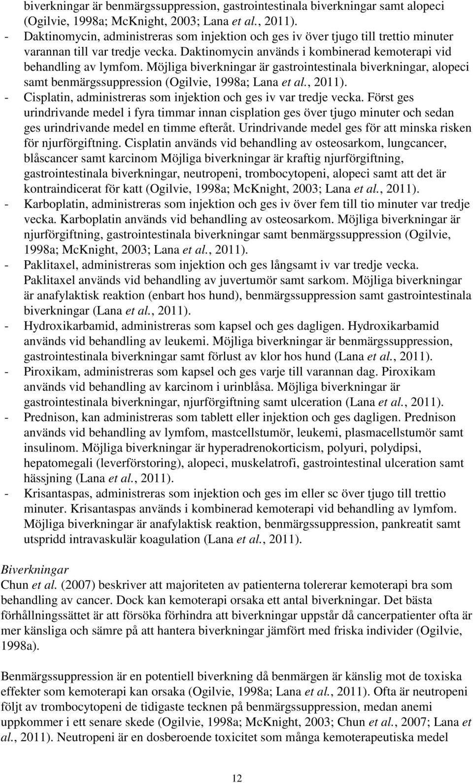 Möjliga biverkningar är gastrointestinala biverkningar, alopeci samt benmärgssuppression (Ogilvie, 1998a; Lana et al., 2011). - Cisplatin, administreras som injektion och ges iv var tredje vecka.