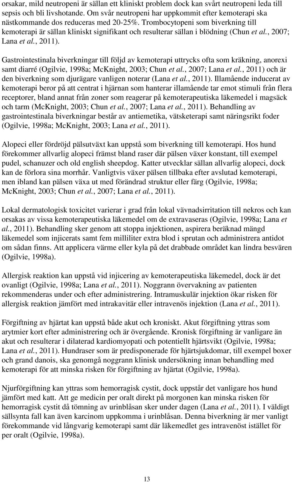 Trombocytopeni som biverkning till kemoterapi är sällan kliniskt signifikant och resulterar sällan i blödning (Chun et al., 2007; Lana et al., 2011).