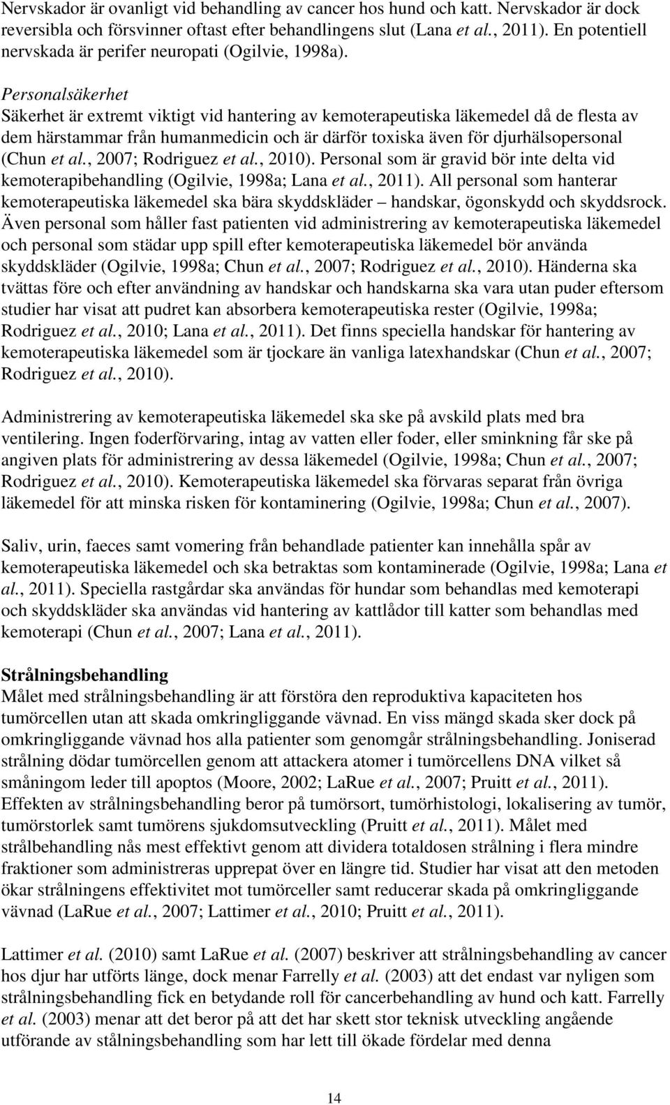 Personalsäkerhet Säkerhet är extremt viktigt vid hantering av kemoterapeutiska läkemedel då de flesta av dem härstammar från humanmedicin och är därför toxiska även för djurhälsopersonal (Chun et al.